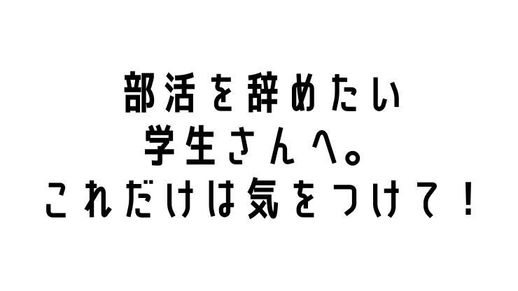 部活を辞めたい学生さんへ 今すぐ辞めよう ただしこれだけ気をつけて ぽかリゾート 部活を辞めたい学生さんへ 今すぐ辞めよう ただしこれだけ気をつけて ぽかリゾート